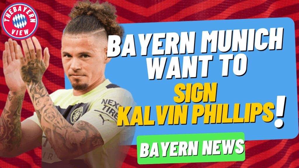 Bayern Munich Looking to sign Kalvin Phillips this summer!! - Bayern Munich transfer news