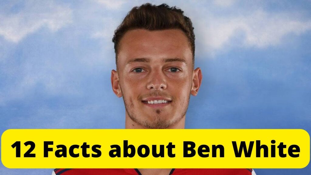 12 FACTS ABOUT BEN WHITE, Arsenal's Most Expensive Defender in History