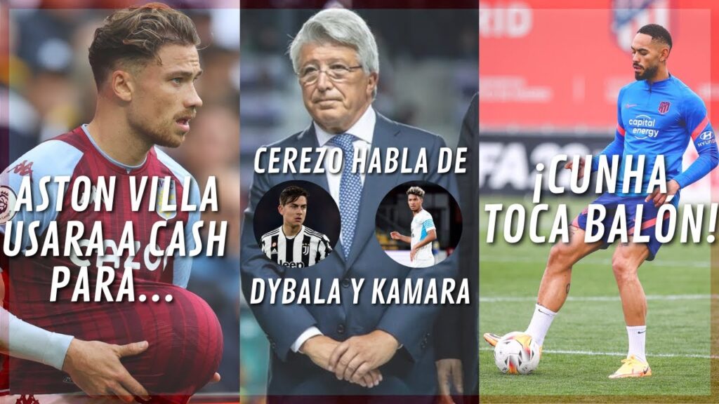 ¡MATTY CASH USADO POR EL VILLA! ¿NOS BENEFICIA? CEREZO HABLA DE DYBALA Y KAMARA Y ¡CUNHA TOCA BALÓN!