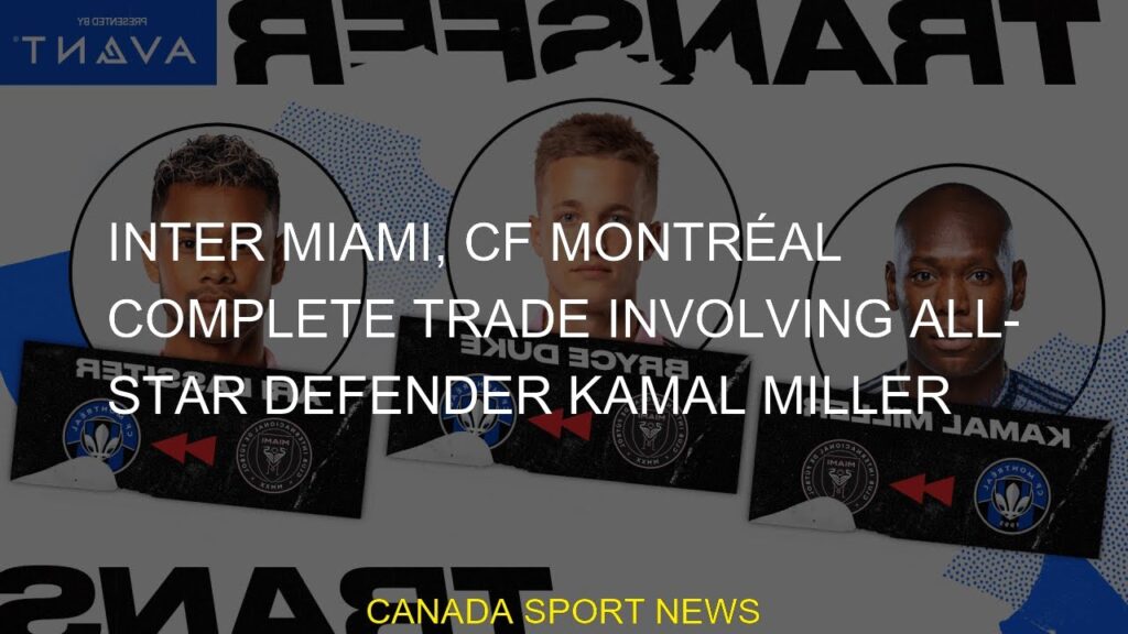 Inter Miami, CF Montréal complete trade involving All-Star defender Kamal Miller