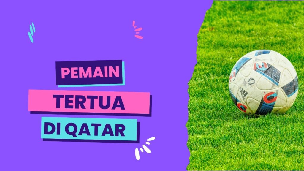 PEMAIN TERTUA DI PIALA DUNIA 2020 QATAR