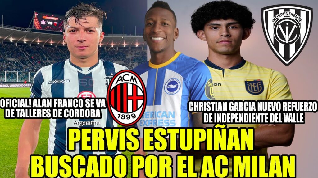 PERVIS ESTUPIÑAN BUSCADO POR EL AC MILAN! CHRISTIAN GARCIA NUEVO REFUERZO DE INDEPENDIENTE DEL VALLE