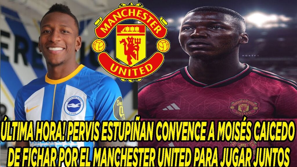 PERVIS ESTUPIÑAN CONVENCE A MOISÉS CAICEDO DE FICHAR POR EL MANCHESTER UNITED PARA JUGAR JUNTOS