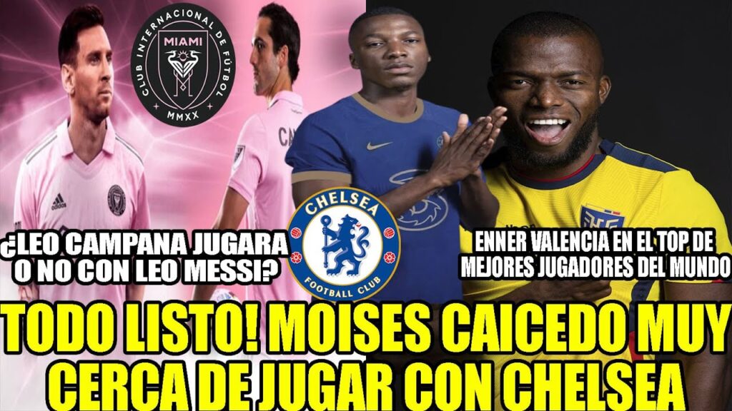 TODO LISTO MOISES CAICEDO MUY CERCA DE JUGAR CON CHELSEA! ¿LEO CAMPANA JUGARA O NO CON LEO MESSI?