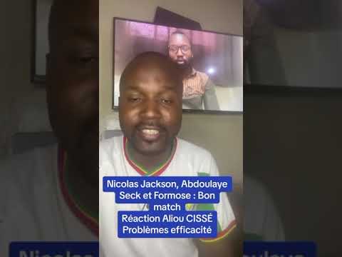 Nicolas Jackson, Abdoulaye Seck et Formose : Bon match Réaction Aliou CISSÉ Problèmes efficacité