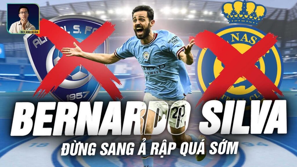 ĐỪNG QUA Ả-RẬP SỚM QUÁ NHÉ, BERNARDO SILVA!