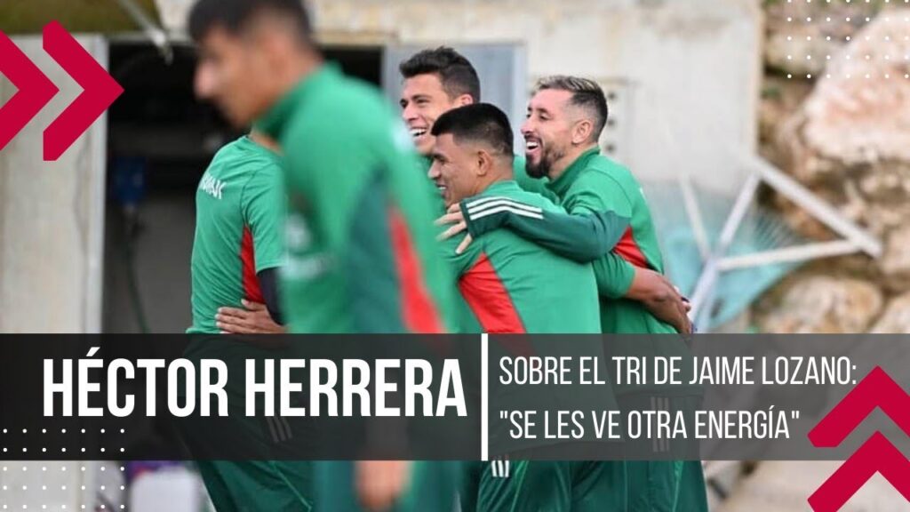 HÉCTOR HERRERA SOBRE EL TRI DE JAIME LOZANO: "SE LES VE OTRA ENERGÍA"