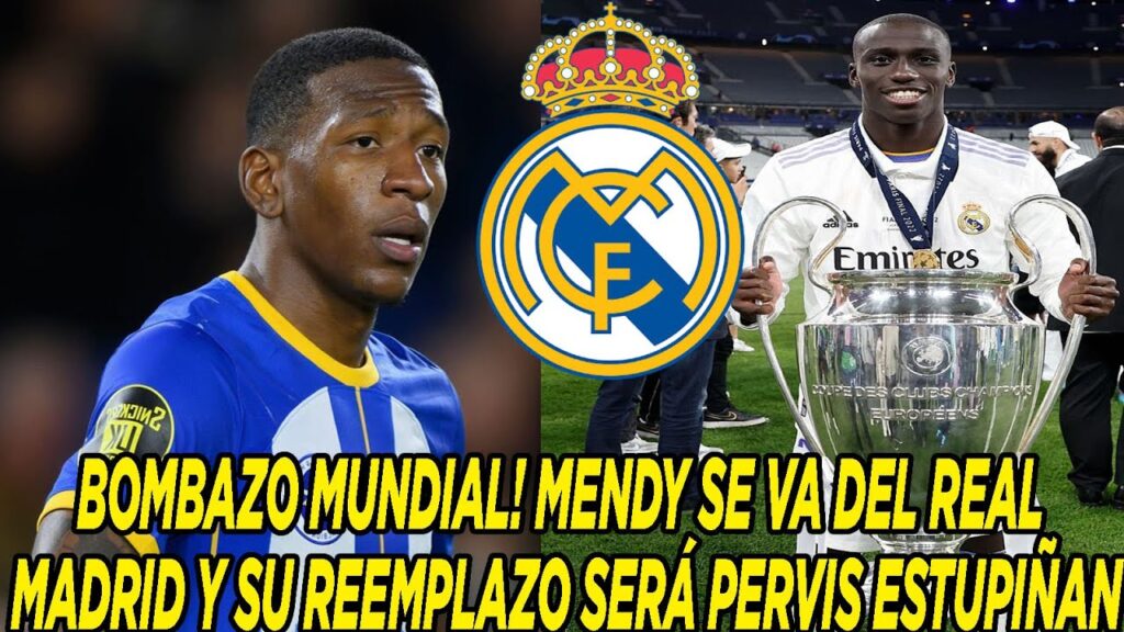 BOMBAZO MUNDIAL! MENDY SE VA DEL REAL MADRID Y SU REEMPLAZO SERÁ PERVIS ESTUPIÑAN