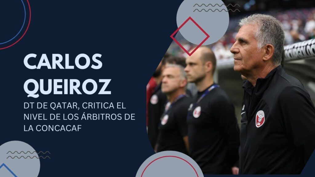 CARLOS QUEIROZ, DT DE QATAR, CRITICA EL NIVEL DE LOS ÁRBITROS DE LA CONCACAF