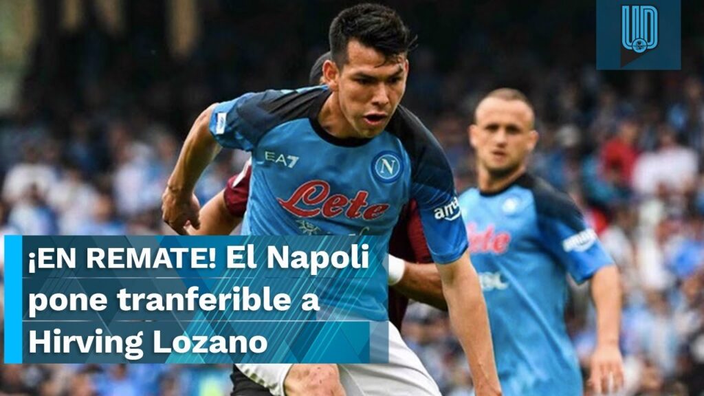 😰 ¡EN REMATE! 💰Napoli pone transferible a Hirving Lozano
