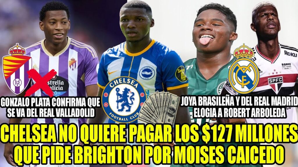 CHELSEA NO QUIERE PAGAR $127 MILLONES POR MOISES CAICEDO! GONZALO PLATA LE DICE ADIOS AL VALLADOLID