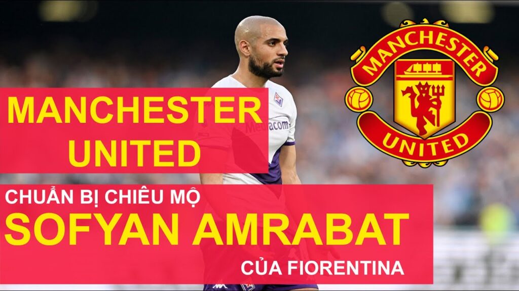 Man Utd đang chạy đua ký hợp đồng với Sofyan Amrabat. Man Utd offered chance to sign Sofyan Amrabat