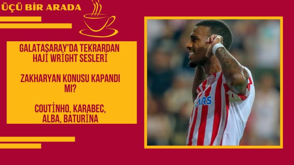 Galatasaray'da tekrardan  Haji Wright sesleri | Cimbom Potansiyelli oyuncu peşinde hedefte kim var!
