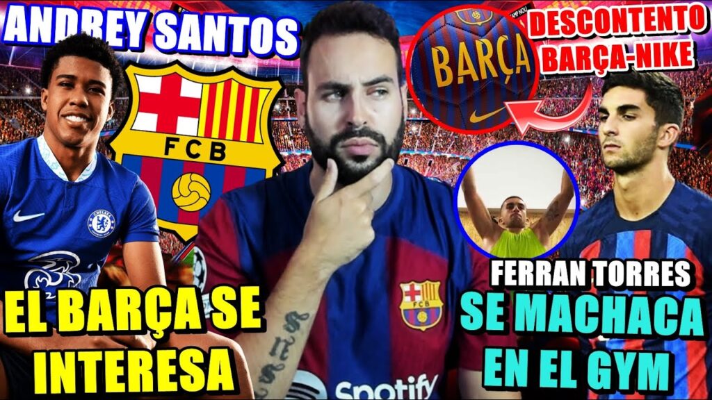 🚨BARÇA se INTERESA por ANDREY SANTOS - FERRAN TORRES se MACHACA en el GYM - DESCONTENTO BARÇA-NIKE