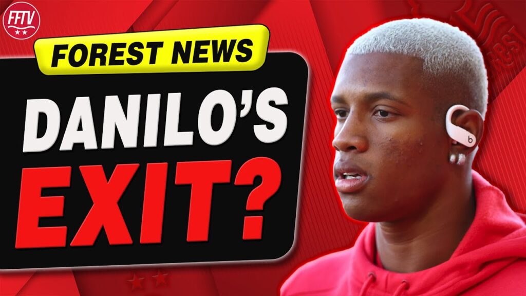 Brazilian Star Danilo Leaving Nottingham Forest Soon? New Kit Sponsor Close? | Forest Transfer News