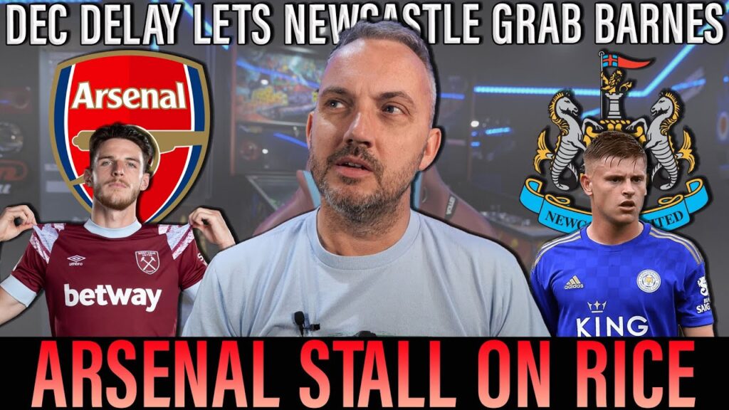 Arsenal make West Ham wait for Declan Rice money | Has it cost us Newcastle bound Harvey Barnes?