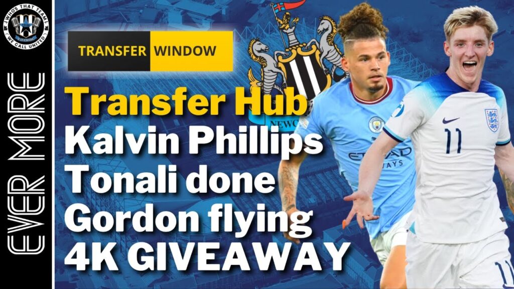 NUFC TRANSFER UPDATES | TONALI DONE, KALVIN PHILLIPS LOAN? | GORDON STARS AGAIN | 4K PRIZE GIVEAWAY