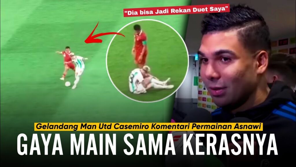 Mencuri Perhatian Casemiro !! Komentar Casemiro Usai Lihat Permainan Asnawi Bungkus Garnacho