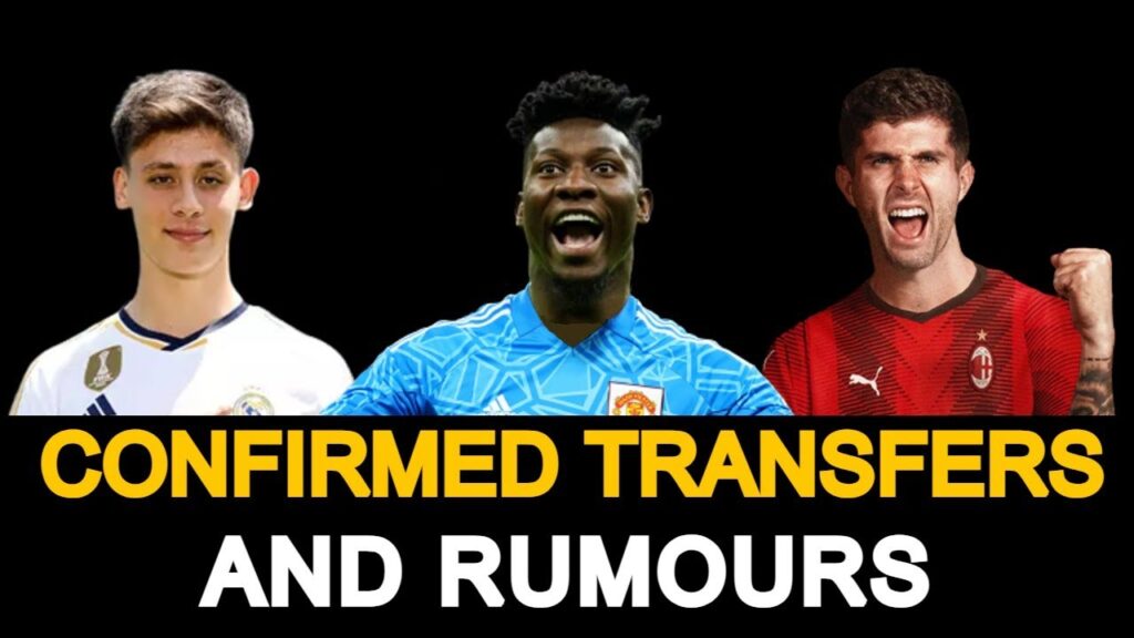 CONFIRMED TRANSFERS AND TRANSFER RUMOURS. TRANSFER NEWS FT. ANDRE ONANA, ARDA Güler, PULISIC