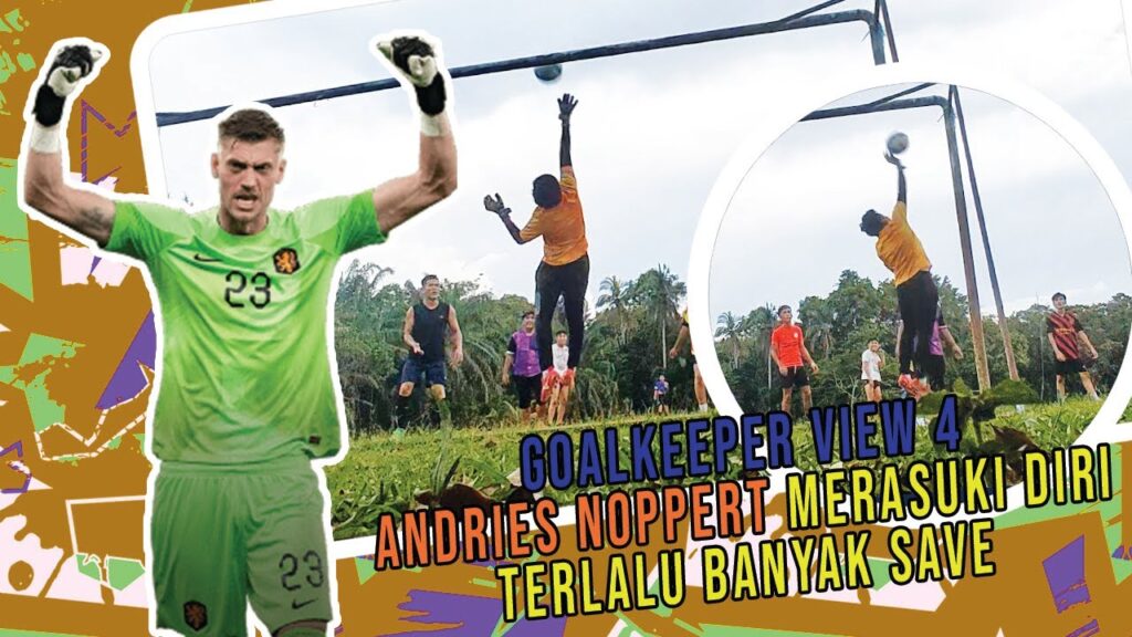 Goalkeeper View 4  Andries Noppert merasuki tubuhku hingga terlalu banyak save!!!!