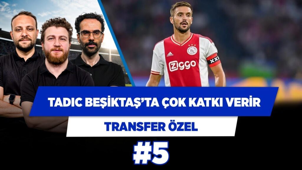 Dusan Tadic Beşiktaş’a ilaç gibi gelir | Onur T. & Serkan A. & Uğur K. | Transfer Özel #5
