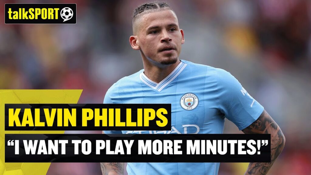 "I WANT TO PLAY MORE MINUTES!" 👀 Manchester City's Kalvin Phillips talks next season with talkSPORT