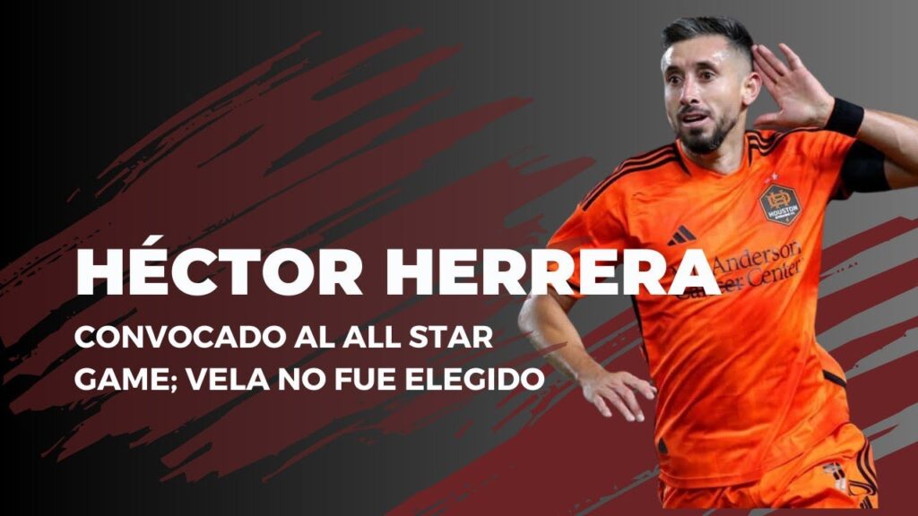 HÉCTOR HERRERA, CONVOCADO AL ALL STAR GAME; VELA NO FUE ELEGIDO
