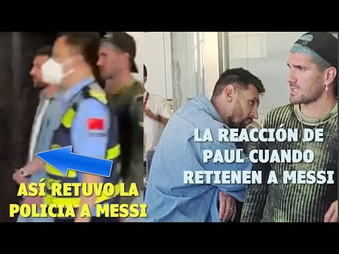 RETIENEN A MESSI EN EL AEROPUERTO DE CHINA ASI REACCIONÓ DE PAUL CON LA POLICIA