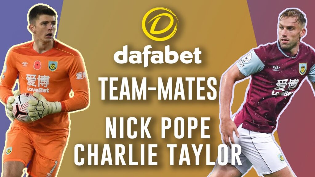 TEAMMATES | Nick Pope & Charlie Taylor | DAFABET