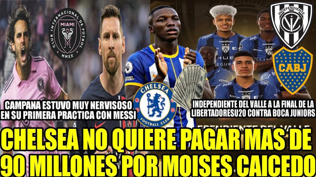 CHELSEA NO QUIERE PAGAR MAS DE 90 MILLONES POR MOISES CAICEDO! IDV A LA FINAL LIBERTADORES VS BOCA