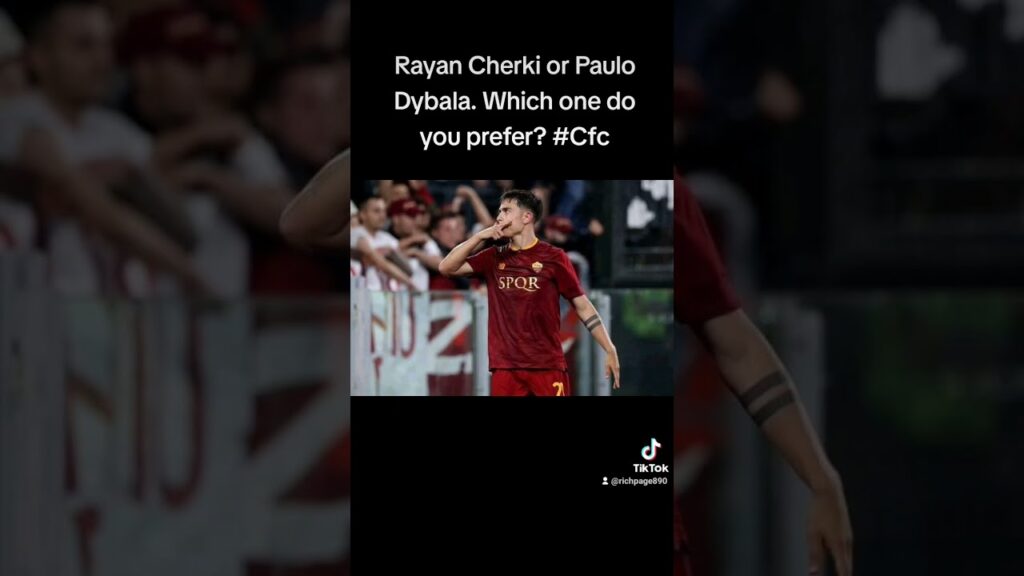 Rayan Cherki vs Paulo Dybala. Who should Chelsea sign?