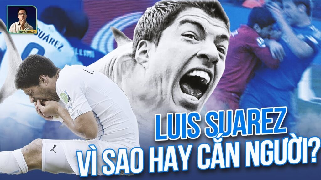 VÌ SAO LUIS SUAREZ LẠI HAY CẮN NGƯỜI?