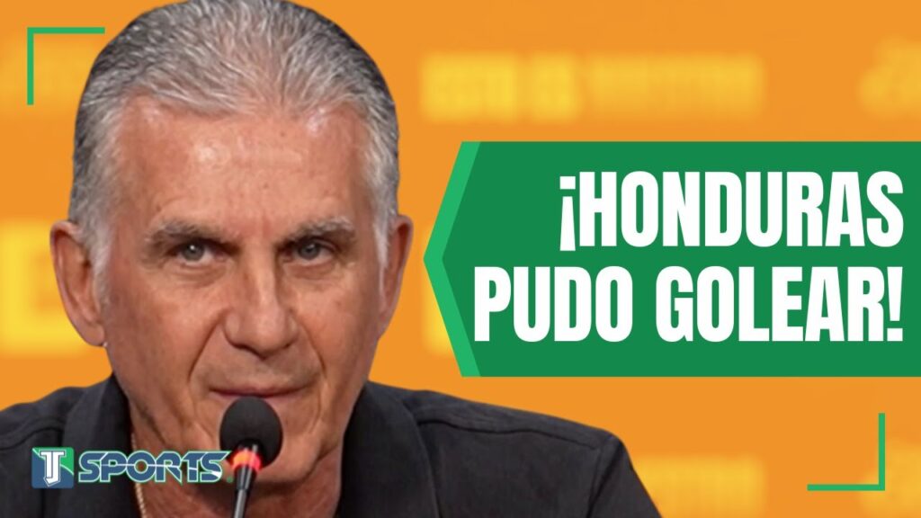 ¿ES EN SERIO? Carlos Queiroz CREE que Honduras PUDO GOLEAR a la Selección Mexicana