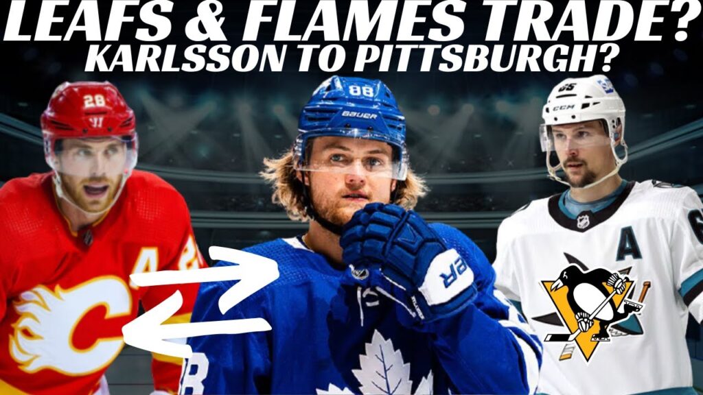 Huge Leafs & Flames Trade? Karlsson to Pens? Habs & Flyers Trade Rumours