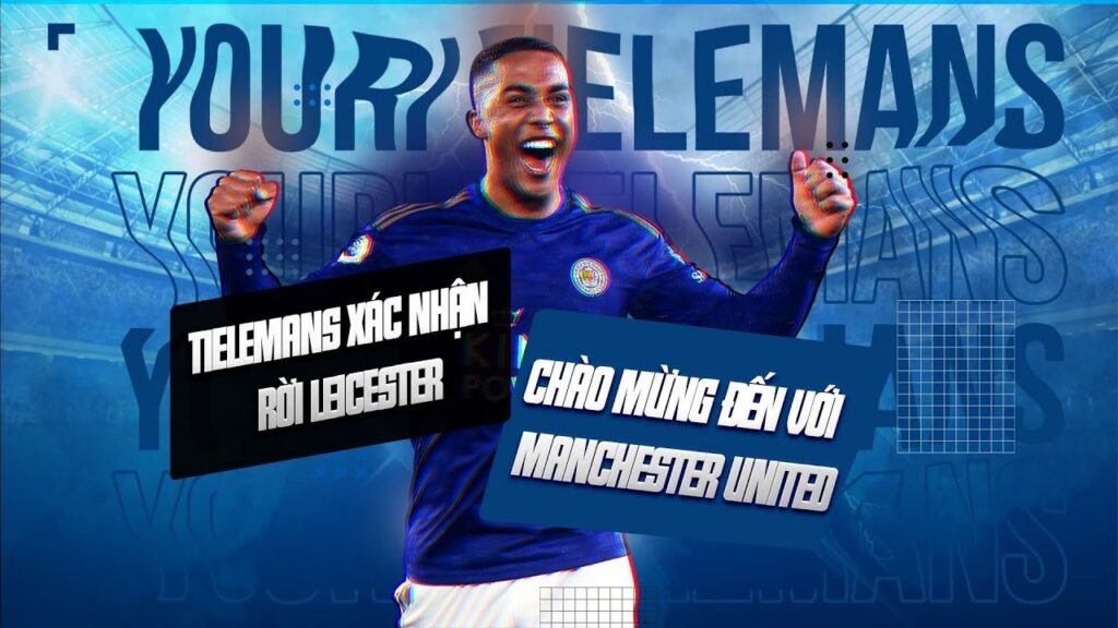 YOURI TIELEMANS XÁC NHẬN RỜI LEICESTER: CHÀO MỪNG ĐẾN VỚI MANCHESTER UNITED