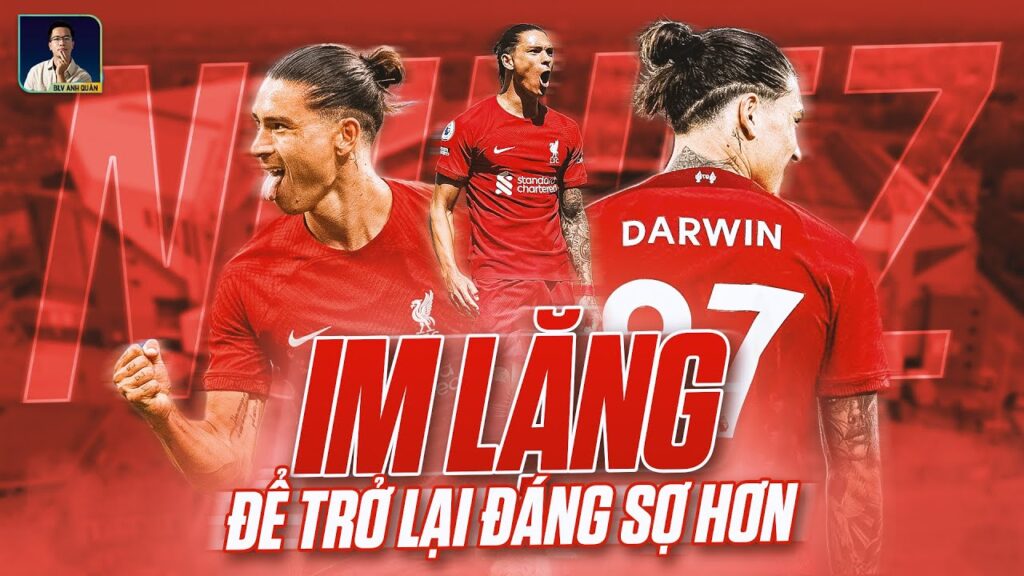 DARWIN NUNEZ: IM LẶNG ĐỂ TRỞ LẠI ĐÁNG SỢ HƠN