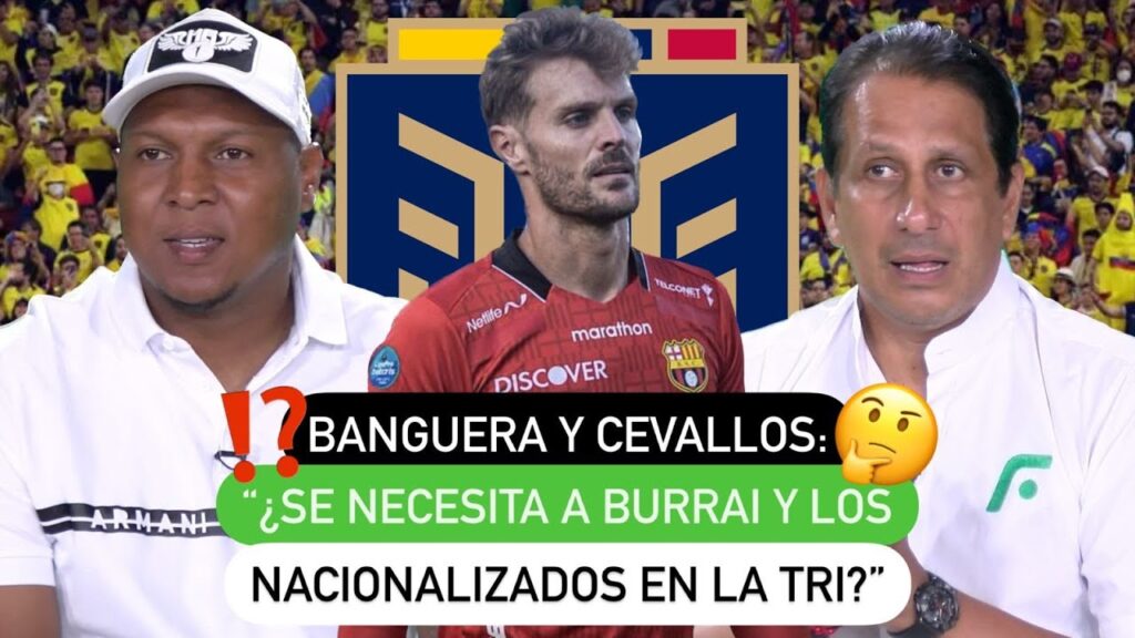 🎙️ Banguera y Cevallos: ¿Se necesita a Burrai 🤔 y los nacionalizados en la Tri?"❗️