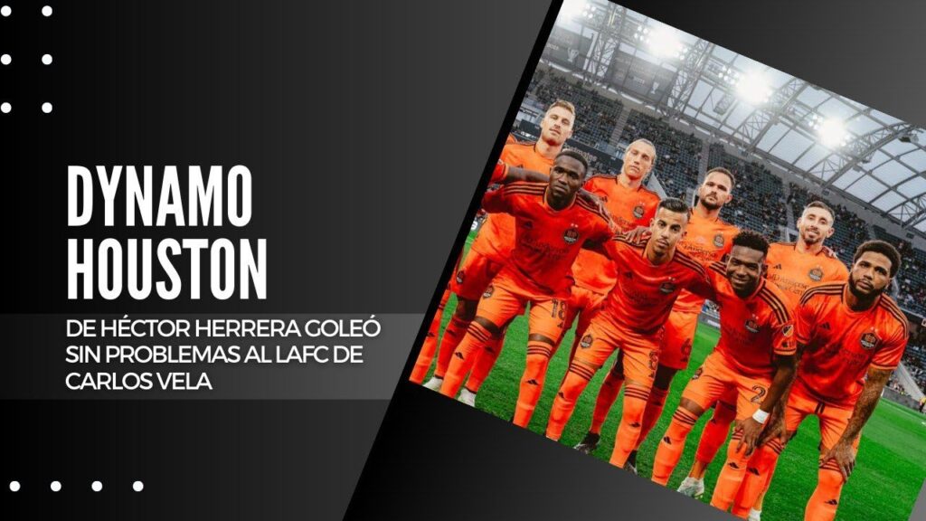 DYNAMO HOUSTON DE HÉCTOR HERRERA GOLEÓ SIN PROBLEMAS AL LAFC DE CARLOS VELA