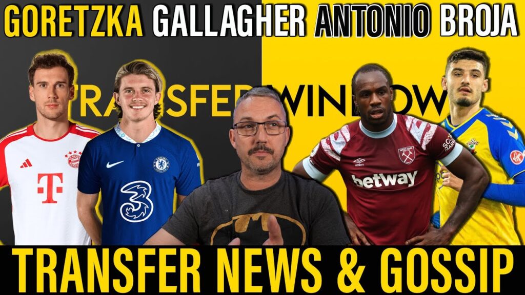 West Ham transfer news & gossip | Conor Gallagher | Armando Broja | Leon Gorettzka | Michail Antonio