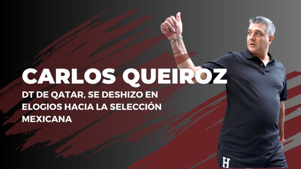 CARLOS QUEIROZ, DT DE QATAR, SE DESHIZO EN ELOGIOS HACIA LA SELECCIÓN MEXICANA  kza