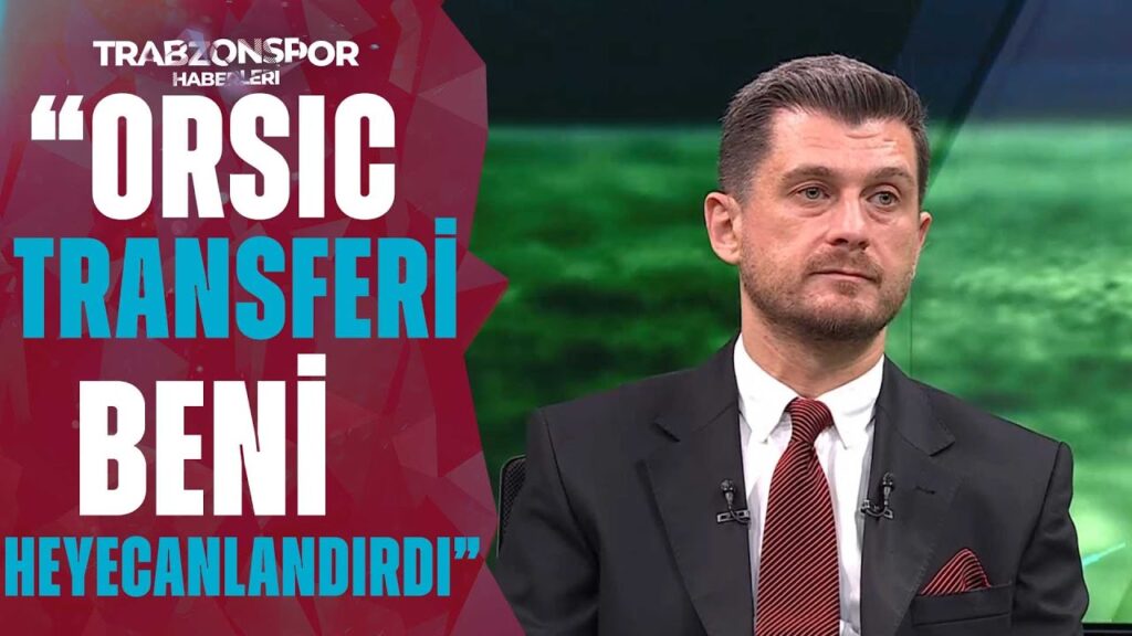Onur Özkan: "Trabzonspor'un Mislav Orsic Transferi Beni Heyecanlandırdı"