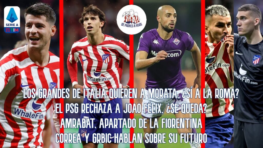 ¿SÍ de MORATA a la ROMA? | NO del PSG a JOAO | AMRABAT Apartado | CORREA y GRBIC, sobre su FUTURO