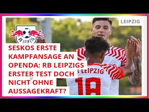 SESKOS ERSTE KAMPFANSAGE AN OPENDA: RB LEIPZIGS ERSTER TEST DOCH NICHT OHNE AUSSAGEKRAFT?
