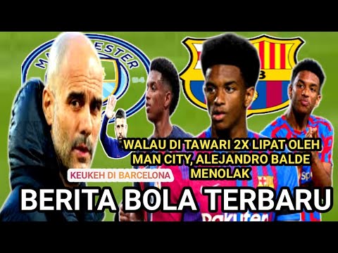 WALAUPUN DI TAWAR KAN MAHAL OLEH MAN CITY, ALEJANDRO BALDE TETAP BERTAHAN DI BARCELONA