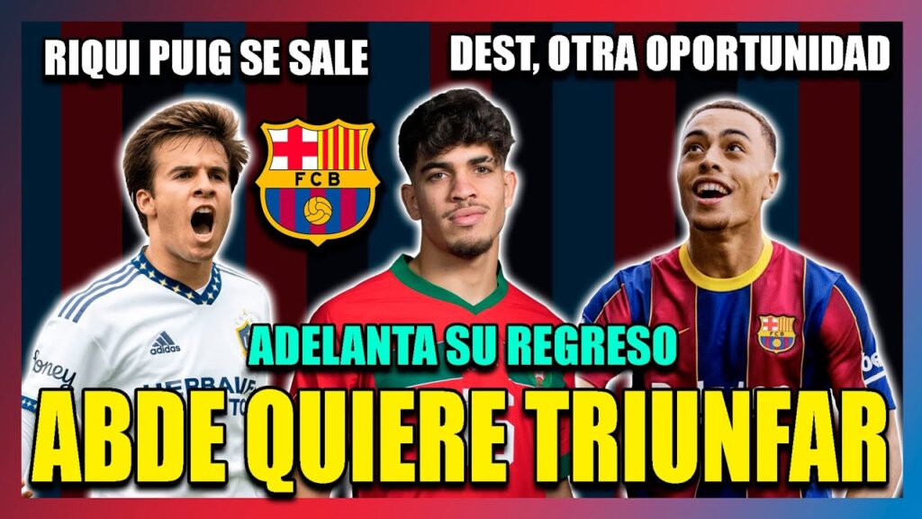 💥MOTIVADO: ABDE VUELVE YA PARA TRIUNFAR EN EL BARÇA | RIQUI PUIG se sale. Otra oportunidad para DEST