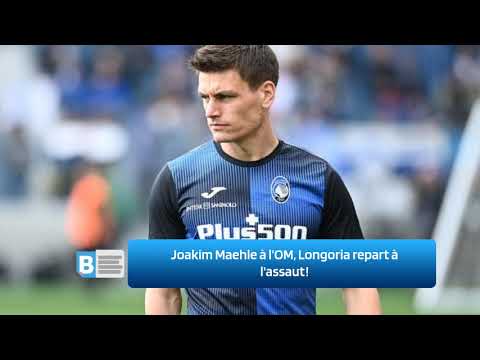 Joakim Maehle à l’OM, Longoria repart à l'assaut ‍!