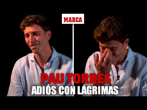 Pau Torres rompe a llorar en su despedida del Villarreal: "Eternamente agradecido" I MARCA