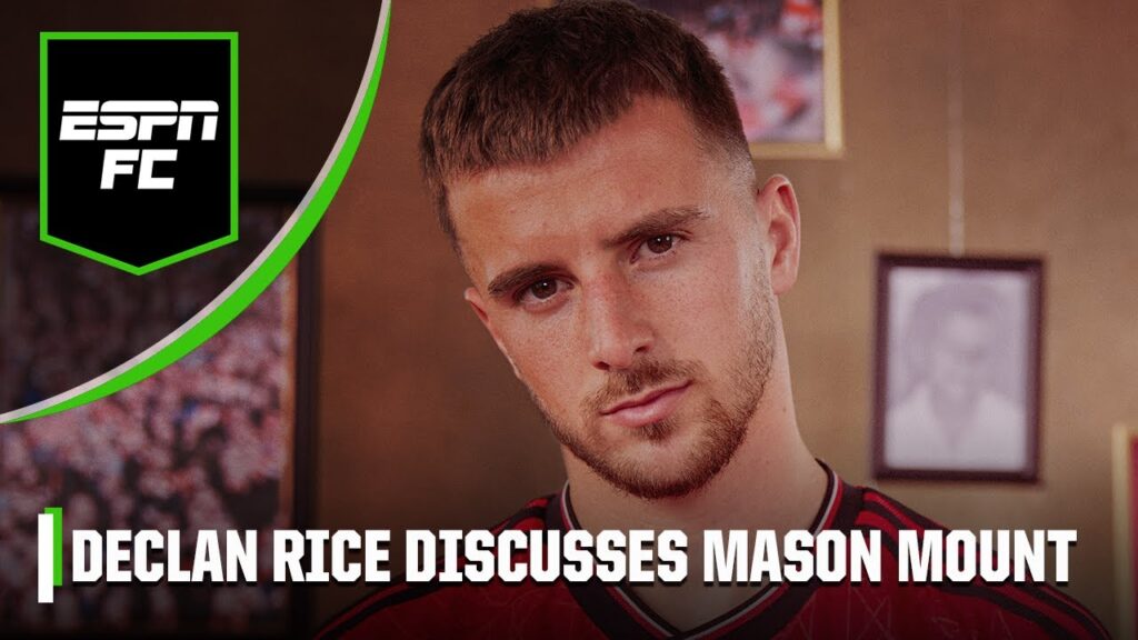 Declan Rice on Man United’s Mason Mount: ‘He was going through a tough time at Chelsea’ | ESPN FC