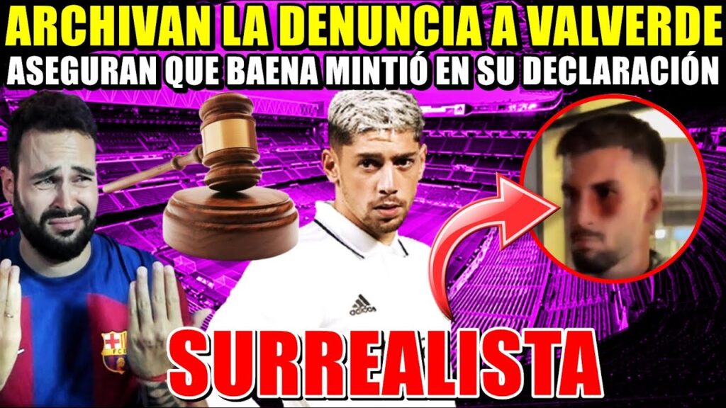 🚨¡ARCHIVAN la DENUNCIA a VALVERDE! ASEGURAN que BAENA MINTIÓ en su DECLARACIÓN ¡SURREALISTA!