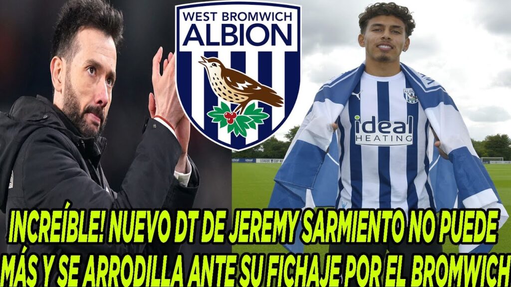 INCREÍBLE! NUEVO DT DE JEREMY SARMIENTO NO PUEDE MÁS Y SE ARRODILLA ANTE SU FICHAJE POR EL BROMWICH